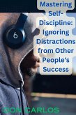 Mastering Self-Discipline: Ignoring Distractions from Other People's Success (eBook, ePUB)