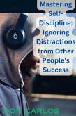 Mastering Self-Discipline: Ignoring Distractions from Other People's Success (eBook, ePUB) Mastering Self-Discipline: Ignoring Distractions from Other People's Success (eBook, ePUB)