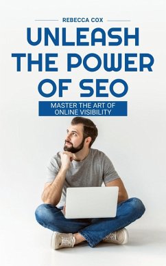 Unleash The Power of SEO: Master The Art Of Online Visibility (eBook, ePUB) - Cox, Rebecca