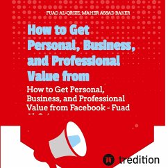 How to Get Personal, Business, and Professional Value from Facebook - Al-Qrize, Fuad;Maher, Asaad Baker