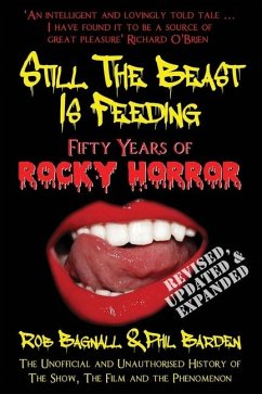 Still The Beast Is Feeding: Fifty Years Of Rocky Horror: The Unofficial and Unauthorised History of The Show, The Film and the Phenomenon - Bagnall, Rob; Barden, Phil Still The Beast Is Feeding: Fifty Years Of Rocky Horror: The Unofficial and Unauthorised History of The Show, The Film and the Phenomenon - Bagnall, Rob; Barden, Phil