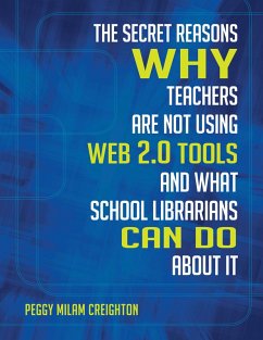 The Secret Reasons Why Teachers Are Not Using Web 2.0 Tools and What School Librarians Can Do about It (eBook, PDF) - Ph. D., Peggy Milam Creighton