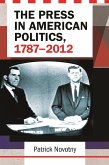 The Press in American Politics, 1787-2012 (eBook, PDF)
