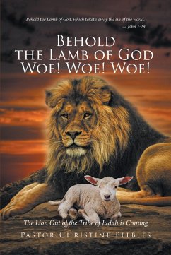 Behold the Lamb of God Woe! Woe! Woe! The Lion Out of the Tribe of Judah is Coming (eBook, ePUB) - Peebles, Pastor Christine