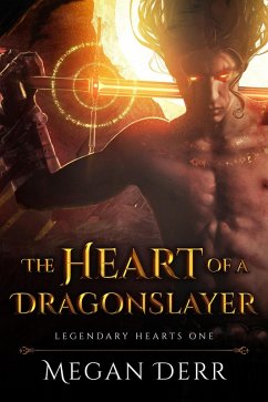 The Heart of a Dragonslayer (Legendary Hearts, #1) (eBook, ePUB) - Derr, Megan
