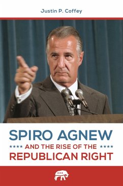 Spiro Agnew and the Rise of the Republican Right (eBook, PDF) - Coffey, Justin P. Spiro Agnew and the Rise of the Republican Right (eBook, PDF) - Coffey, Justin P.