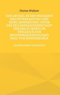 Der Artikel 48 der Weimarer Reichsverfassung und seine Anwendung unter der Reichspräsidentschaft Friedrich Eberts im Vergleich zur Reichspräsidentschaft Paul von Hindenburgs