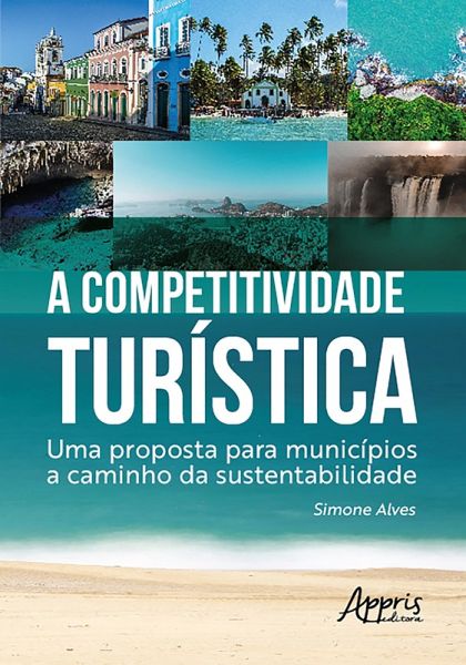 A Competitividade Turística: Uma Proposta para Municípios a Caminho da Sustentabilidade (eBook, ePUB) A Competitividade Turística: Uma Proposta para Municípios a Caminho da Sustentabilidade (eBook, ePUB)
