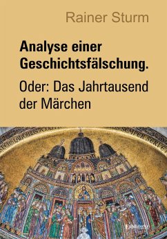 Analyse einer Geschichtsfälschung. Oder: Das Jahrtausend der Märchen - Sturm, Rainer