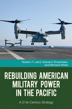 Rebuilding American Military Power in the Pacific (eBook, PDF) - Laird, Robbin F.; Timperlake, Edward; Weitz, Richard