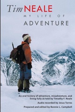 Tim Neale My Life of Adventure: An oral history of adventure, misadventure, and living fully as told by Timothy F. Neale - Campbell, Bonnie L.