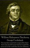 William Makepeace Thackeray - George Cruikshank: "If a man has committed wrong in life, I don't know any moralist more anxious to point his errors out