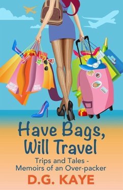 Cover Have Bags, Will Travel: Trips and Tales - Memoirs of an Over-packer
