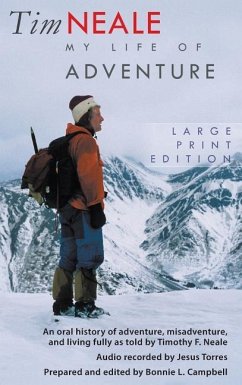 Tim Neale My Life of Adventure: An oral history of adventure, misadventure, and living fully as told by Timothy F. Neale - Campbell, Bonnie L.