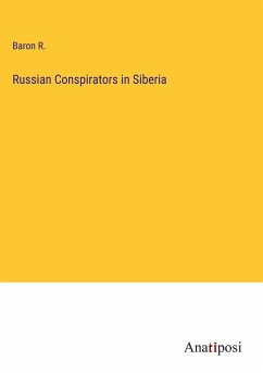 Russian Conspirators in Siberia - Baron R.