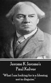 Jerome K Jerome - Paul Kelver: &quote;What I am looking for is a blessing not in disguise.&quote;