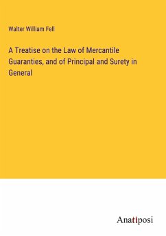 A Treatise on the Law of Mercantile Guaranties, and of Principal and Surety in General - Fell, Walter William