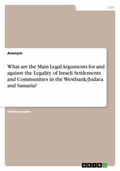 What are the Main Legal Arguments for and against the Legality of Israeli Settlements and Communities in the Westbank/Judaea and Samaria?