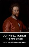 John Fletcher - The Mad Lover: &quote;Deed, not words shall speak me&quote;