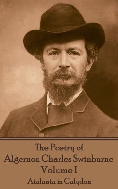 The Poetry of Algernon Charles Swinburne - Volume I: Atalanta in Calydon - Swinburne, Algernon Charles