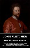 John Fletcher - Wit Without Money: &quote;Man is his own star, and the soul that can render an honest and a perfect man commands all light&quote;