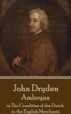 John Dryden - Amboyna: or The Cruelities of the Dutch to the English Merchants