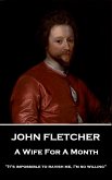 John Fletcher - A Wife For A Month: &quote;It's impossible to ravish me, I'm so willing&quote;