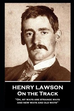 Henry Lawson - On the Track: 'Oh, my ways are strange ways and new ways and old ways'' - Lawson, Henry