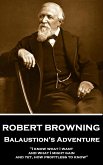 Robert Browning - Balaustion's Adventure: "I know what I want and what I might gain, and yet, how profitless to know"