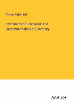 New Theory of Galvanism. The Electrothermology of Chemistry - Hall, Thomas Wright