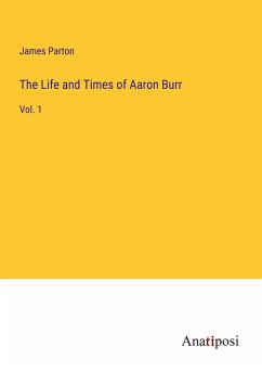 The Life and Times of Aaron Burr - Parton, James
