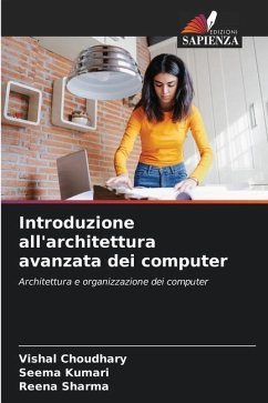 Introduzione all'architettura avanzata dei computer - Choudhary, Vishal;Kumari, Seema;Sharma, Reena