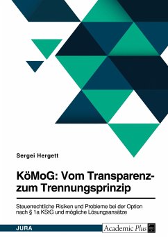 KöMoG: Vom Transparenz- zum Trennungsprinzip. Steuerrechtliche Risiken und Probleme bei der Option nach § 1a KStG und mögliche Lösungsansätze - Hergett, Sergei