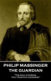 Philip Massinger - The Guardian: &quote;The soul is strong that trusts in goodness&quote;