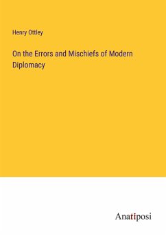 On the Errors and Mischiefs of Modern Diplomacy - Ottley, Henry