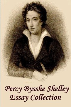 Percy Bysshe Shelley - Essays: Insightful, masterful essays and musings on poetry, love, metaphysics and the future - Shelley, Percy Bysshe