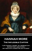 Hannah More - The Inflexible Captive: "Life though a short, is a working day. Activity may lead to evil; but inactivity cannot be led to good"
