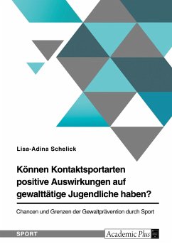 Können Kontaktsportarten positive Auswirkungen auf gewalttätige Jugendliche haben? Chancen und Grenzen der Gewaltprävention durch Sport - Schelick, Lisa-Adina