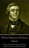 William Makepeace Thackeray - Ballads: &quote;I knew all along that the prize I had set my life on was not worth the winning.&quote;
