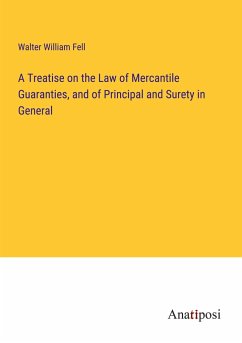 A Treatise on the Law of Mercantile Guaranties, and of Principal and Surety in General - Fell, Walter William