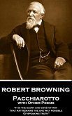 Robert Browning - Pacchiarotto with Other Poems: "It is the glory and good of Art That Art remains the one way possible of speaking truth"