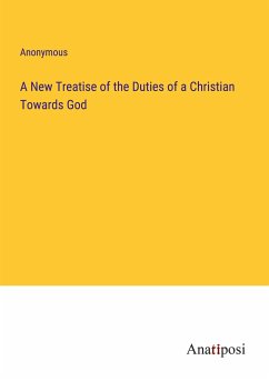 A New Treatise of the Duties of a Christian Towards God - Anonymous