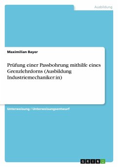 Prüfung einer Passbohrung mithilfe eines Grenzlehrdorns (Ausbildung Industriemechaniker:in) - Bayer, Maximilian