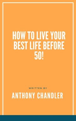 How to Live Your Best Life Before 50! (eBook, ePUB) - Chandler, Anthony