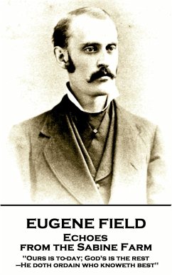 Eugene Field - Echoes from the Sabine Farm: 'Ours is to-day; God's is the rest, -He doth ordain who knoweth best'' - Field, Eugene
