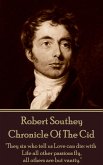 Robert Southey - Chronicle Of The Cid: "They sin who tell us Love can die: with Life all other passions fly, all others are but vanity."