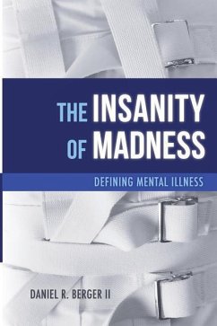 The Insanity of Madness: Defining Mental Illness - Berger, Daniel R.