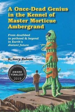 A Once-Dead Genius in the Kennel of Master Morticue Ambergrand: From deathbed to pethood and beyond in Earth's far distant future - Raham, R. Gary