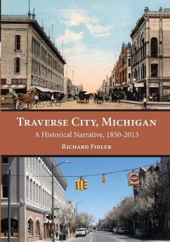 Traverse City, Michigan: A Historical Narrative, 1850 - 2013 - Fidler, Richard