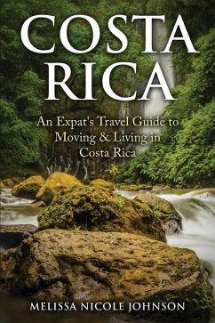 Costa Rica: An Expat's Travel Guide to Moving & Living in Costa Rica - Johnson, Melissa Nicole